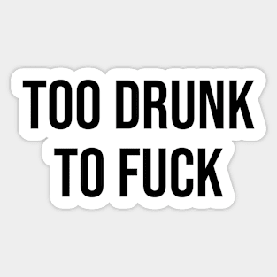 Too Drunk To Fu*k Sticker